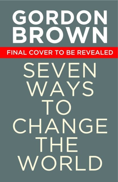 Seven Ways to Change the World: How To Fix The Most Pressing Problems We Face by Gordon Brown Extended Range Simon & Schuster Ltd