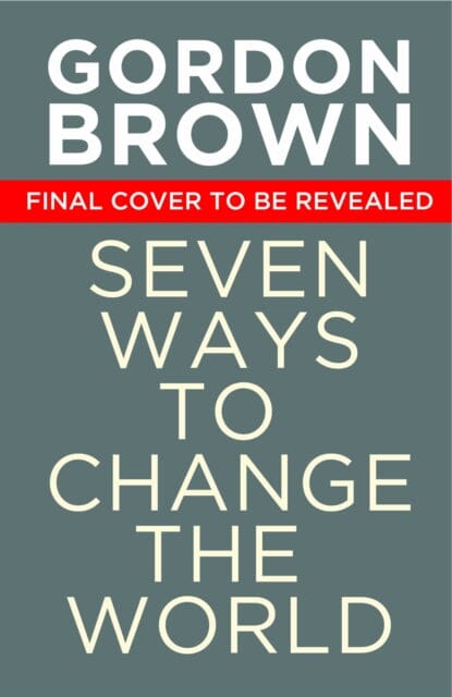 Seven Ways to Change the World: How To Fix The Most Pressing Problems We Face by Gordon Brown Extended Range Simon & Schuster Ltd