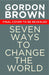 Seven Ways to Change the World: How To Fix The Most Pressing Problems We Face by Gordon Brown Extended Range Simon & Schuster Ltd