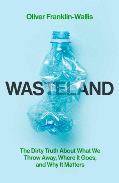 Wasteland : The Dirty Truth About What We Throw Away, Where It Goes, and Why It Matters by Oliver Franklin-Wallis Extended Range Simon & Schuster Ltd