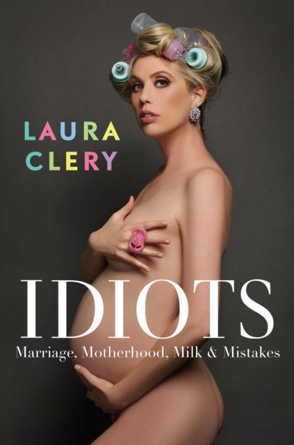 Idiots: Marriage, Motherhood, Milk and Mistakes by Laura Clery Extended Range Simon & Schuster Ltd