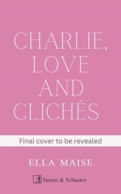Charlie, Love and Cliches : the TikTok sensation. The new novel from the bestselling author of To Love Jason Thorn by Ella Maise Extended Range Simon & Schuster Ltd