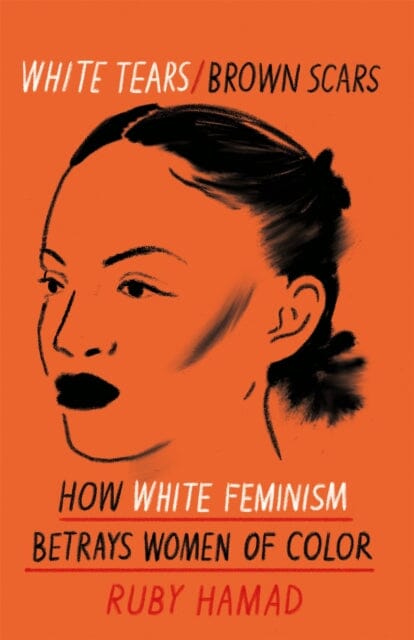 White Tears Brown Scars : How White Feminism Betrays Women of Colour Extended Range Orion Publishing Co