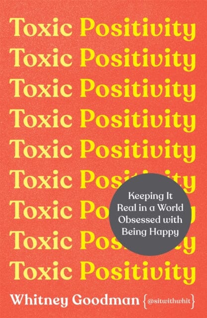Toxic Positivity: Keeping It Real in a World Obsessed with Being Happy by Whitney Goodman Extended Range Orion Publishing Co