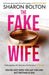 The Fake Wife : An absolutely gripping psychological thriller with jaw-dropping twists from the author of THE SPLIT by Sharon Bolton Extended Range Orion Publishing Co