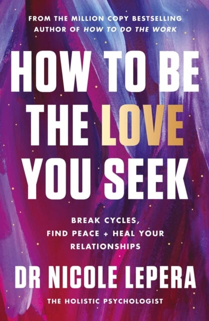 How to Be the Love You Seek : the instant Sunday Times bestseller by Dr Nicole LePera Extended Range Orion Publishing Co