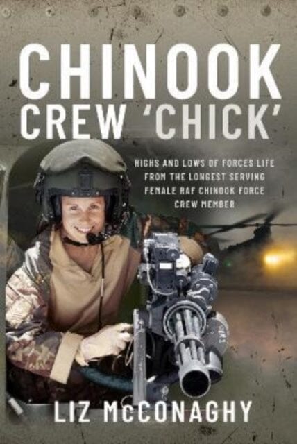 Chinook Crew 'Chick' : Highs and Lows of Forces Life from the Longest Serving Female RAF Chinook Force Crewmember Extended Range Pen & Sword Books Ltd