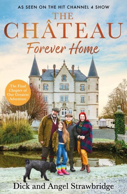 The Chateau - Forever Home : The instant Sunday Times Bestseller, as seen on the hit Channel 4 series Escape to the Chateau by Dick Strawbridge Extended Range Orion Publishing Co