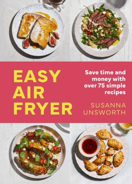Easy Air Fryer : 75 simple, easy and delicious recipes with UK measurements by Susanna Unsworth Extended Range Orion Publishing Co