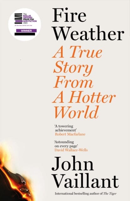 Fire Weather : A True Story from a Hotter World - Winner of the Baillie Gifford Prize for Non-Fiction by John Vaillant Extended Range Hodder & Stoughton