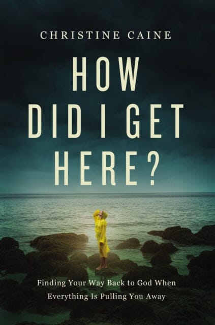 How Did I Get Here?: Finding Your Way Back to God When Everything is Pulling You Away by Christine Caine Extended Range Thomas Nelson Publishers