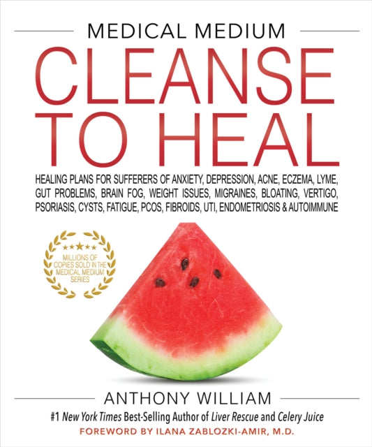 Medical Medium Cleanse to Heal: Healing Plans for Sufferers of Anxiety, Depression, Acne, Eczema, Lyme, Gut Problems, Brain Fog, Weight Issues, Migraines, Bloating, Vertigo, Psoriasis, Cysts, Fatigue by Anthony William Extended Range Hay House Inc