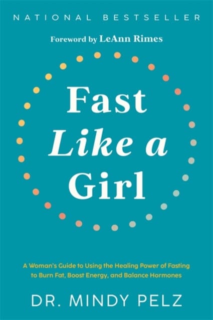 Fast Like a Girl : A Woman's Guide to Using the Healing Power of Fasting to Burn Fat, Boost Energy, and Balance Hormones Extended Range Hay House Inc