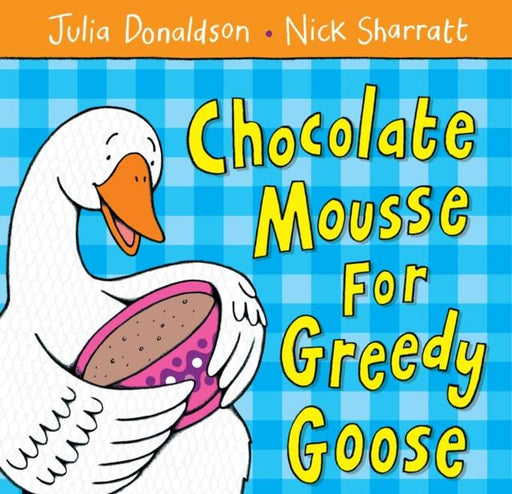 Chocolate Mousse for Greedy Goose Popular Titles Pan Macmillan