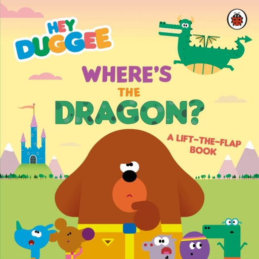 Hey Duggee: Where's the Dragon? : A Lift-the-Flap Book by Hey Duggee Extended Range Penguin Random House Children's UK