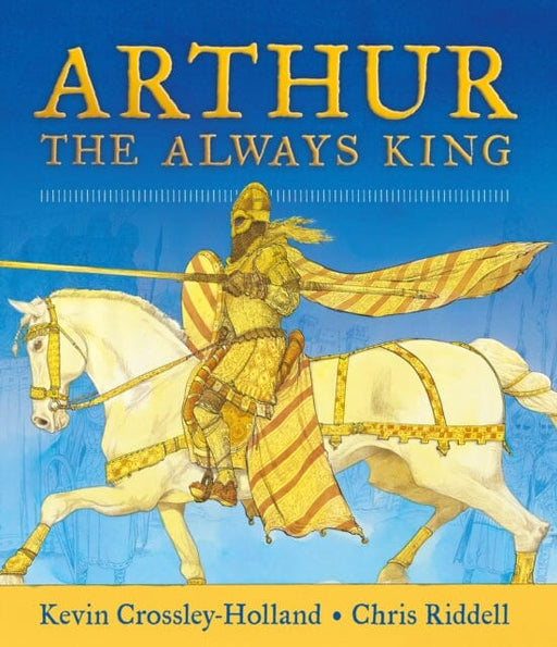 Arthur: The Always King by Kevin Crossley-Holland Extended Range Walker Books Ltd