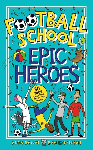 Football School Epic Heroes : 50 true tales that shook the world Popular Titles Walker Books Ltd