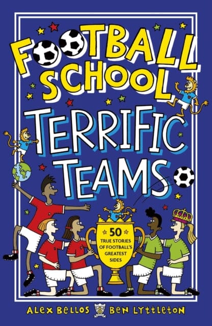 Football School Terrific Teams: 50 True Stories of Football's Greatest Sides by Alex Bellos Extended Range Walker Books Ltd