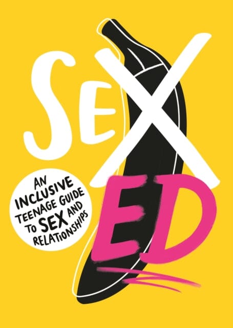 Sex Ed: An Inclusive Teenage Guide to Sex and Relationships by School of Sexuality Education Extended Range Walker Books Ltd