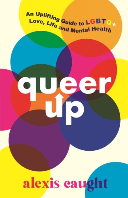 Queer Up: An Uplifting Guide to LGBTQ+ Love, Life and Mental Health by Alexis Caught Extended Range Walker Books Ltd