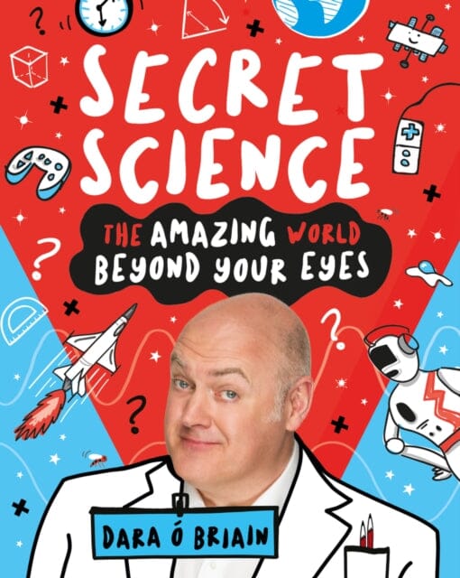 Secret Science: The Amazing World Beyond Your Eyes by Dara O Briain Extended Range Scholastic