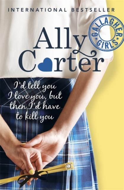 Gallagher Girls: I'd Tell You I Love You, But Then I'd Have To Kill You : Book 1 Popular Titles Hachette Children's Group