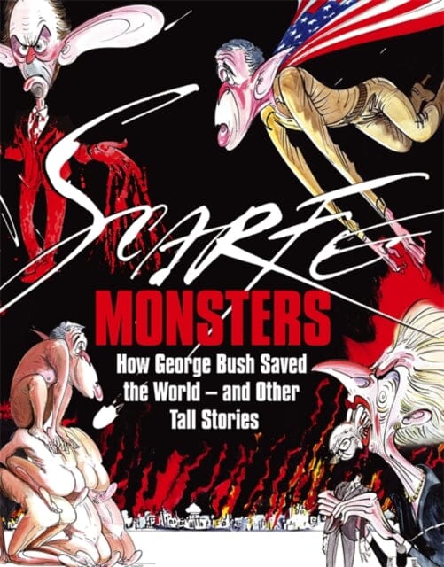 Monsters : How George Bush Saved the World -- and Other Tall Stories by Gerald Scarfe Extended Range Little, Brown Book Group
