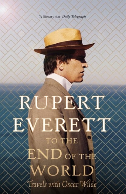 To the End of the World: Travels with Oscar Wilde by Rupert Everett Extended Range Little Brown Book Group