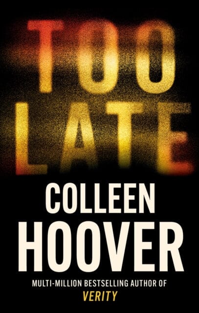 Too Late : A dark and twisty thriller from the author of global phenomenon VERITY by Colleen Hoover Extended Range Little, Brown Book Group