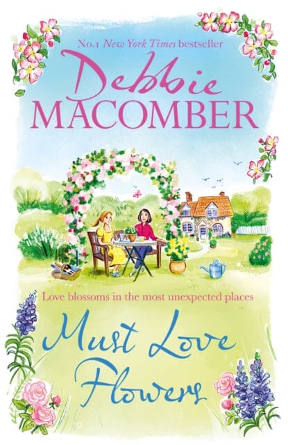Must Love Flowers : the life-affirming new novel from the New York Times #1 bestseller by Debbie Macomber Extended Range Little, Brown Book Group