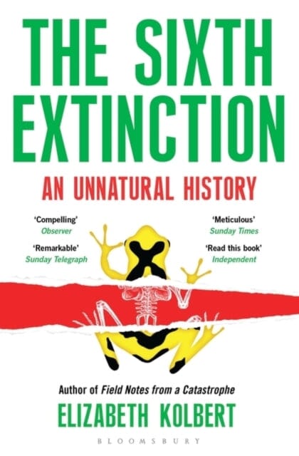 The Sixth Extinction: An Unnatural History by Elizabeth Kolbert Extended Range Bloomsbury Publishing PLC