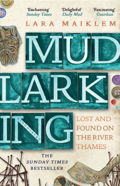 Mudlarking: The Sunday Times Bestseller by Lara Maiklem Extended Range Bloomsbury Publishing PLC