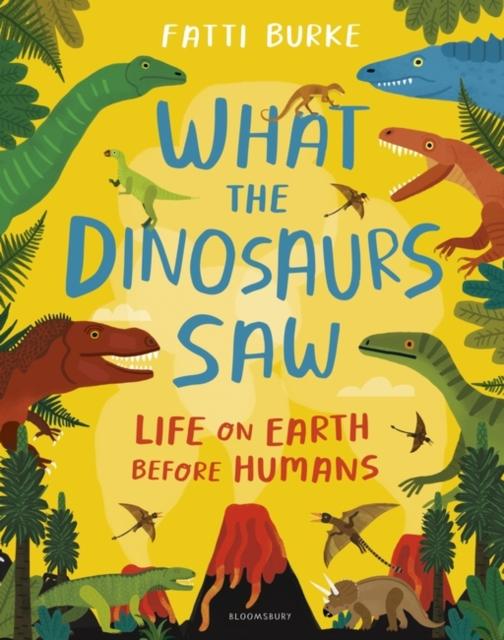 What the Dinosaurs Saw : Life on Earth Before Humans Popular Titles Bloomsbury Publishing PLC