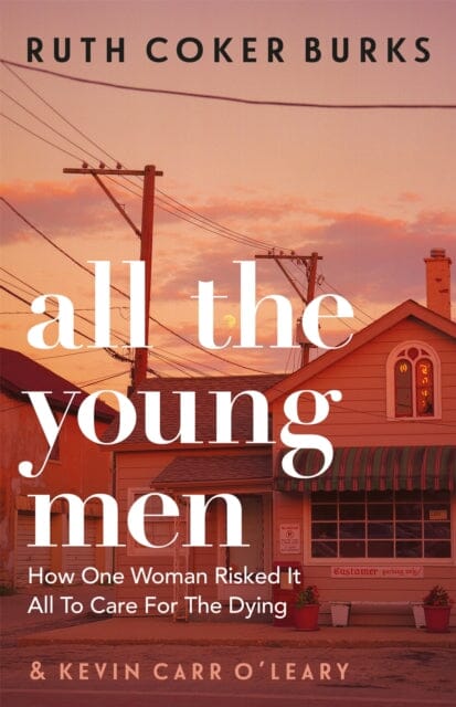All the Young Men: How One Woman Risked It All To Care For The Dying by Ruth Coker Burks Extended Range Orion Publishing Co