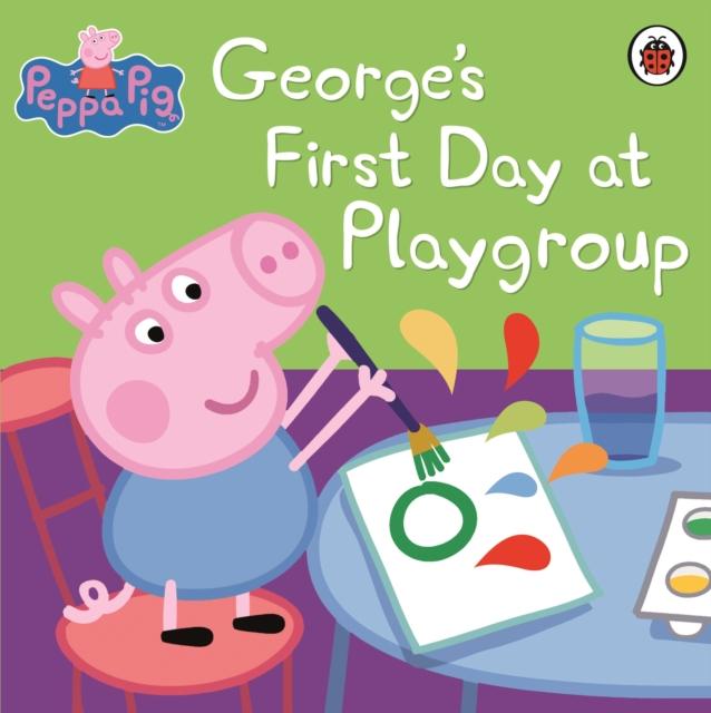 Peppa Pig: George's First Day at Playgroup Popular Titles Penguin Random House Children's UK