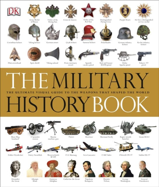 The Military History Book: The Ultimate Visual Guide to the Weapons that Shaped the World by DK Extended Range Dorling Kindersley Ltd