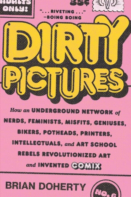 Dirty Pictures : How an Underground Network of Nerds, Feminists, Misfits, Geniuses, Bikers, Potheads, Printers, Intellectuals, and Art School Rebels Revolutionized Art and Invented Comix by Brian Doherty Extended Range Abrams