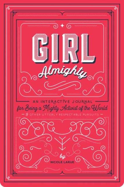 Girl Almighty : An Interactive Journal for Being a Mighty Activist of the World and Other Utterly Respectable Pursuits Popular Titles Gibbs M. Smith Inc