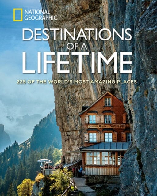 Destinations of a Lifetime: 225 of the World's Most Amazing Places by National Geographic Extended Range National Geographic Society