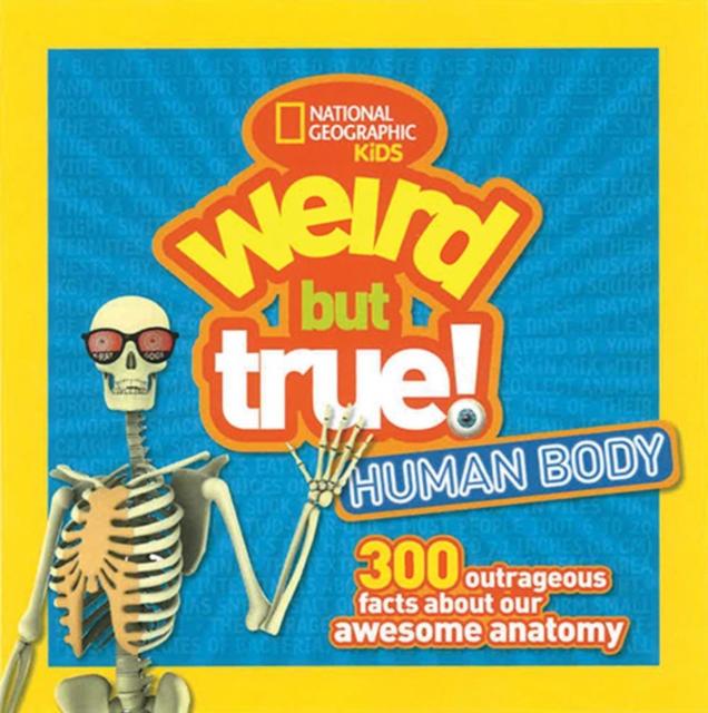 Weird But True! Human Body : 300 Outrageous Facts About Your Awesome Anatomy Popular Titles National Geographic Kids
