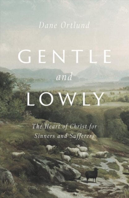 Gentle and Lowly: The Heart of Christ for Sinners and Sufferers by Dane C. Ortlund Extended Range Crossway Books