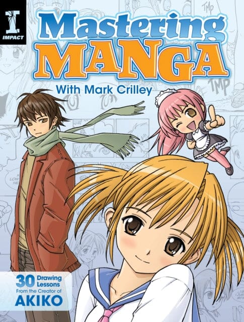 Mastering Manga with Mark Crilley : 30 Drawing Lessons from the Creator of Akiko by Mark Crilley Extended Range F&W Publications Inc