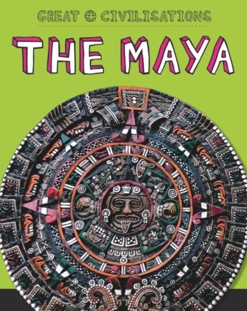 Great Civilisations: The Maya Popular Titles Hachette Children's Group
