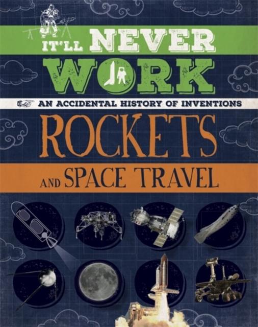 It'll Never Work: Rockets and Space Travel : An Accidental History of Inventions Popular Titles Hachette Children's Group