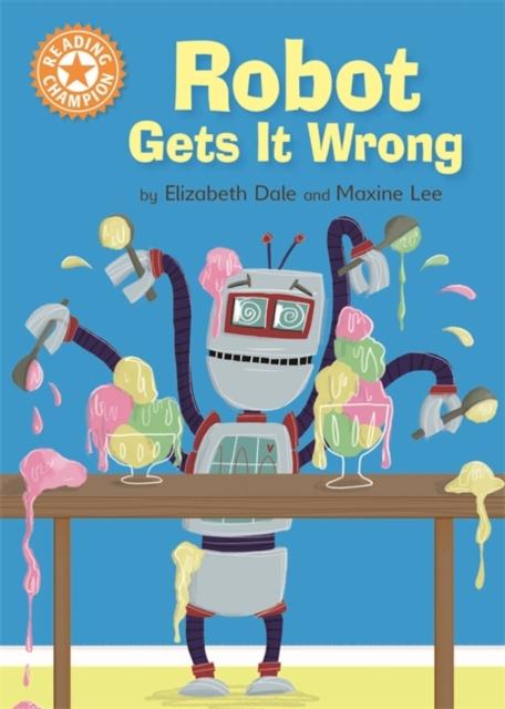 Reading Champion: Robot Gets It Wrong : Independent Reading Orange 6 Popular Titles Hachette Children's Group