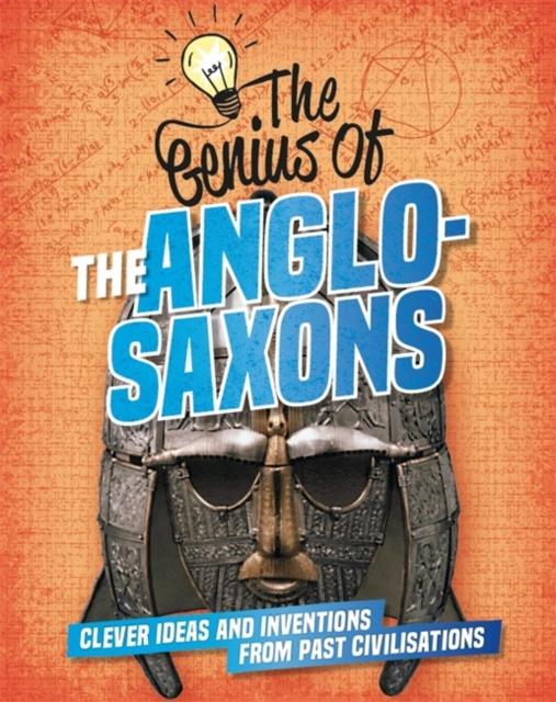 The Genius of: The Anglo-Saxons : Clever Ideas and Inventions from Past Civilisations Popular Titles Hachette Children's Group
