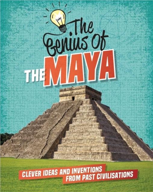 The Genius of: The Maya : Clever Ideas and Inventions from Past Civilisations Popular Titles Hachette Children's Group