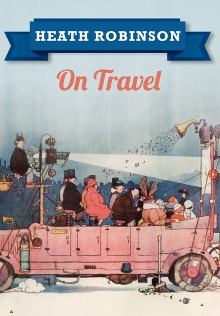 Heath Robinson On Travel by William Heath Robinson Extended Range Amberley Publishing
