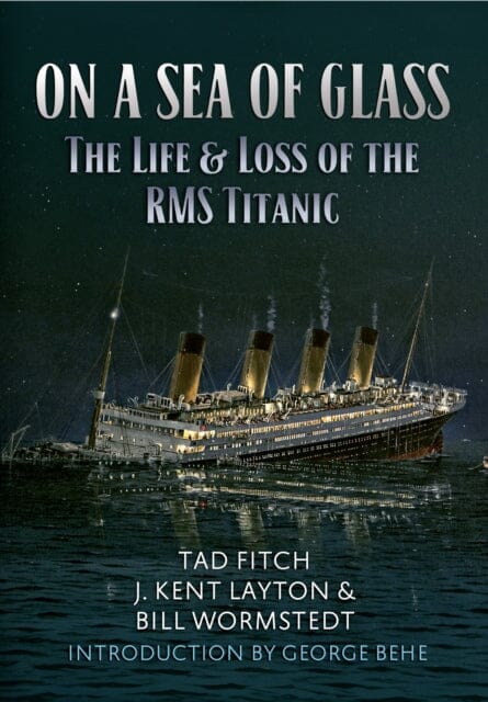 On a Sea of Glass: The Life & Loss of the RMS Titanic by Tad Fitch Extended Range Amberley Publishing