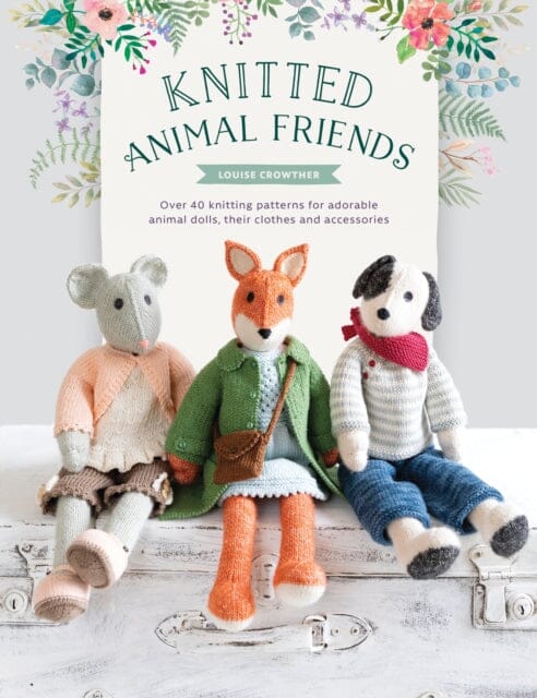 Knitted Animal Friends: Over 40 knitting patterns for adorable animal dolls, their clothes and accessories by Louise Crowther Extended Range David & Charles